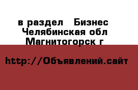  в раздел : Бизнес . Челябинская обл.,Магнитогорск г.